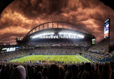 【ng体育官网】广州TTG胜即锁定胜者组，KSG生死战悬念待解