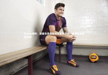 【ng体育官方网站】Shams爆料，浓眉交易回报或含角色球员、选秀权与到期合同