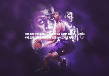 ng体育官网：剑南春呈现德甲激战，多特蒙德2-0完胜美因茨，阿德耶米造点破门兼引红牌，布兰特助攻双响定乾坤