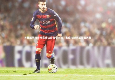 ng体育官方网站-贝林厄姆双亲观赛席位分离引风波，家庭内部矛盾疑云再起