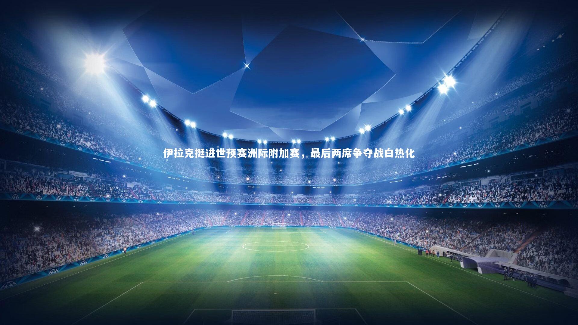 伊拉克挺进世预赛洲际附加赛,最后两席争夺战白热化